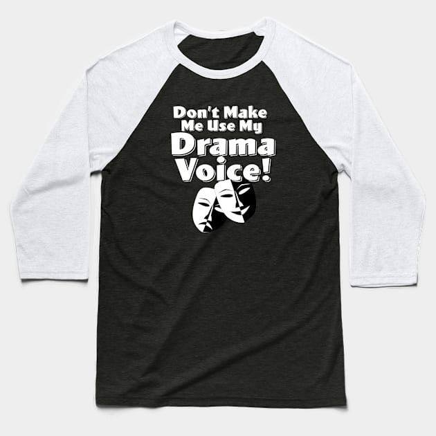 Drama - Dont Make Me Use My Drama Voice Baseball T-Shirt by Kudostees